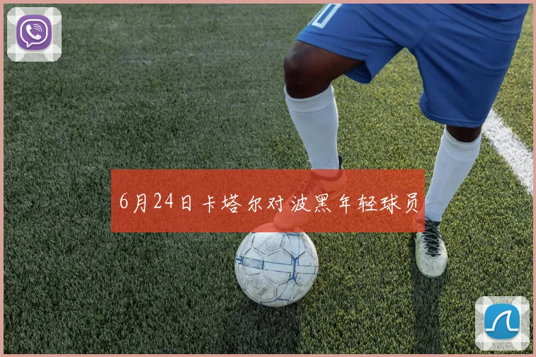 6月24日卡塔尔对波黑年轻球员