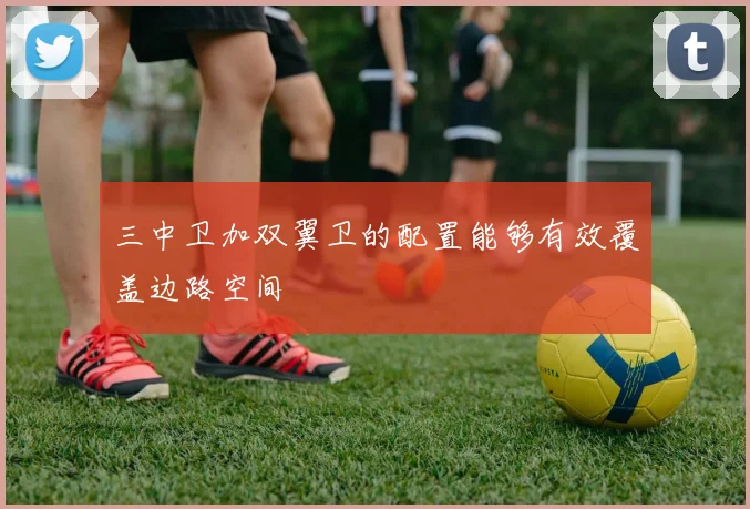 三中卫加双翼卫的配置能够有效覆盖边路空间