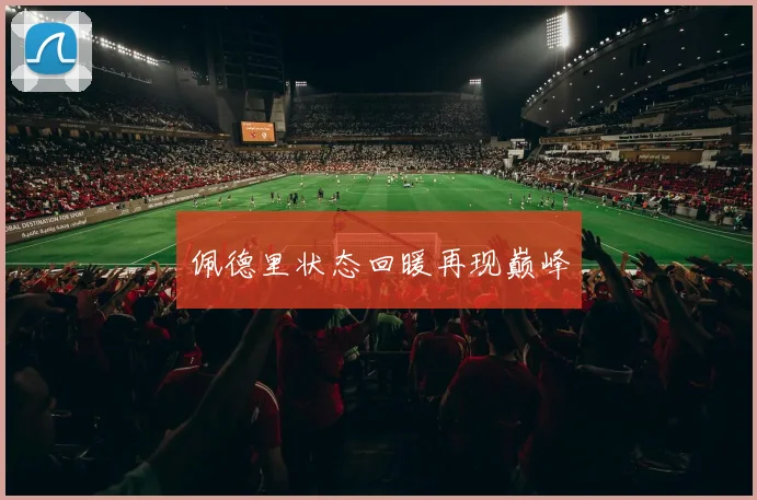 佩德里状态回暖再现巅峰