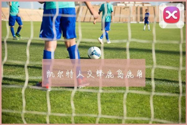 凯尔特人交锋鹿岛鹿角
