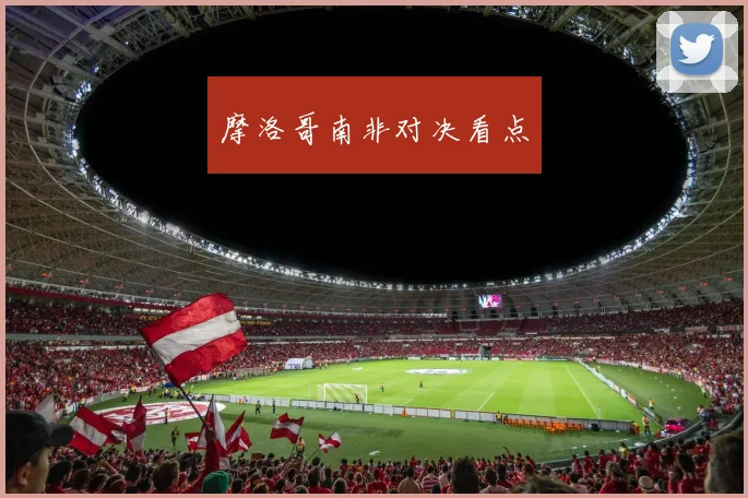 摩洛哥南非对决看点