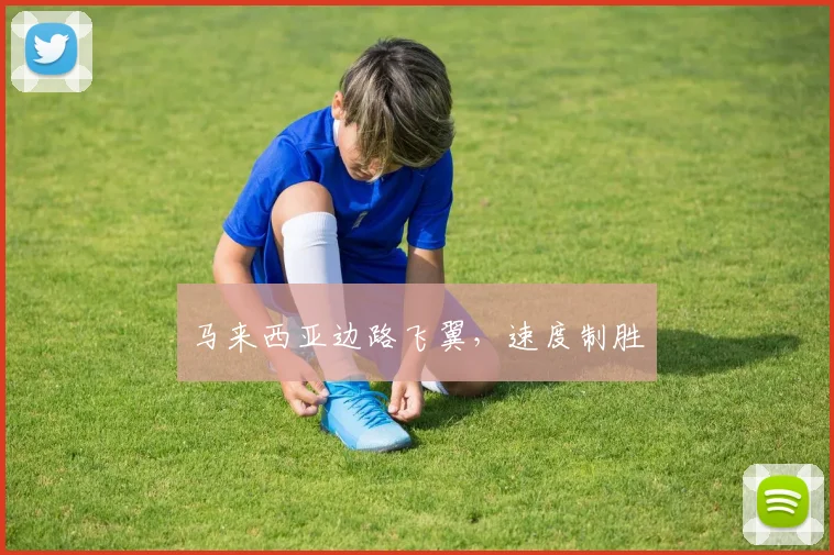 马来西亚边路飞翼，速度制胜