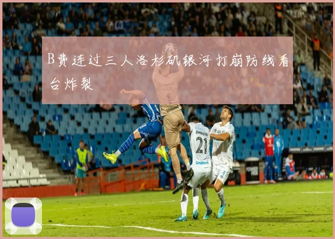 B费连过三人洛杉矶银河打崩防线看台炸裂